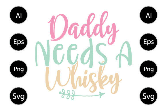 Daddy Needs a Whisky, Dad Design Graphics for Crafts