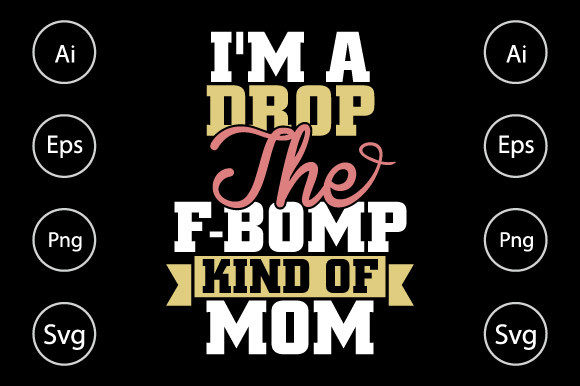 I'm a Drop the F-bomp Kind of Mom Graphics for Crafts