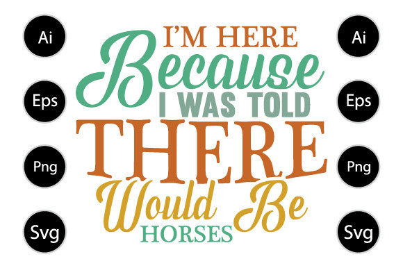 I'm Here Because I Was Told There Horse