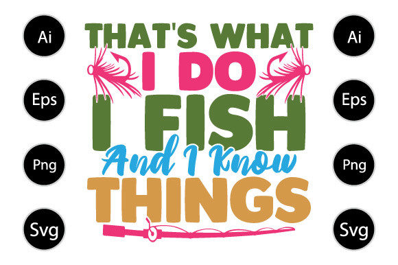 That’s What I Do I Fish and I Know Thing Graphics